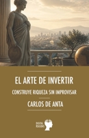 El arte de invertir: Construye riqueza sin improvisar (Spanish Edition) 8410093413 Book Cover