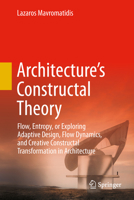 Architecture's Constructal Theory: Flow, Entropy, or Exploring Adaptive Design, Flow Dynamics, and Creative Constructal Transformation in Architecture 3032371449 Book Cover