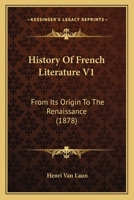 HISTORY OF FRENCH LITERATURE VOL. I FROM ITS ORIGIN TO THE RENAISSANCE 1165489147 Book Cover