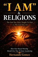 “I AM” & RELIGIONS The God You Were Taught To Fear vs The God You Are: How Fear-Based Worship Should Give Way To Inner Awakening ("I AM" By HG) B0GT5M76QP Book Cover