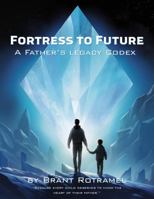 Fortress to Future: A Father’s Legacy Codex B0FBWSBFY8 Book Cover