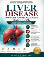 LIVER DISEASE DIAGNOSIS AND MANAGEMENT HANDBOOK: Essential Principles for Understanding, Evaluating, and Managing Liver Disorders B0HJ4YPVLK Book Cover