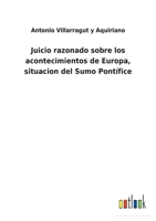 Juicio razonado sobre los acontecimientos de Europa, situacion del Sumo Pontífice 3752498641 Book Cover