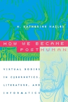 How We Became Posthuman: Virtual Bodies in Cybernetics, Literature, and Informatics 0226321460 Book Cover