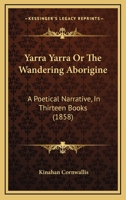 Yarra Yarra Or The Wandering Aborigine: A Poetical Narrative, In Thirteen Books 1175337846 Book Cover