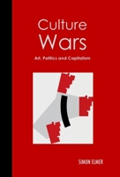 Culture Wars: Art, Politics and Capitalism 1326284274 Book Cover