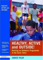 Healthy, Active and Outside!: Running an Outdoors Programme in the Early Years 0415436524 Book Cover