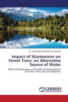 Impact of Wastewater on Forest Trees: an Alternative Source of Water: Effect of Wastewater on Growth and Development of Timber Trees and Soil Properties 3659345253 Book Cover