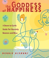 The Goddess of Happiness: A Down-to-Earth Guide for Heavenly Balance and Bliss 1930722486 Book Cover