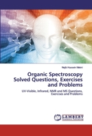 Organic Spectroscopy Solved Questions, Exercises and Problems: UV-Visible, Infrared, NMR and MS Questions, Exercises and Problems 6200482519 Book Cover