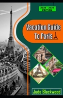 Vacation Guide to Paris: A complete guide to romance, cultural and explore iconic landmark, and local street. B0FRXPHPZY Book Cover