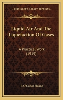 Liquid air and the Liquefaction of Gases, Theory, History, Biography, Practical Applications, Manufacture 1018178880 Book Cover