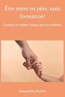 Être mère ou père, sans formation!: Grandir en même temps que ses enfants. (French Edition) B0GJ31698Y Book Cover