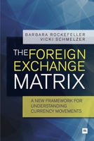 The Foreign Exchange Matrix: A new framework for understanding currency movements 0857191306 Book Cover