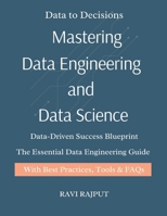 Mastering Data Engineering and Data Science: Data Engineering Demystified | Think Like a Data Scientist | Real-World Data Science for Everyone | The Data Engineer’s Playbook Building Future with Data B0F9L2W98Y Book Cover