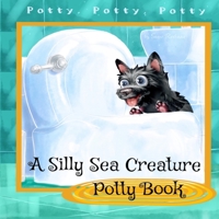 A Silly Sea Creature Potty Book: Scottie Toddler Books - Preschool Books B09L4NZBTQ Book Cover