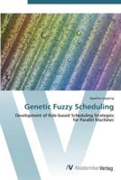 Genetic Fuzzy Scheduling: Development of Rule-based Scheduling Strategies for Parallel Machines 3836462885 Book Cover