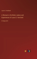 A Woman's Life-Work; Labors and Experiences of Laura S. Haviland: in large print 3368364634 Book Cover