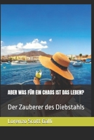 ABER WAS FÜR EIN CHAOS IST DAS LEBEN?: Der Zauberer des Diebstahls (German Edition) B0FJNVSQM2 Book Cover