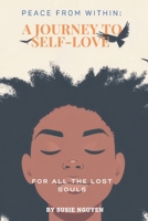 PEACE FROM WITHIN: A JOURNEY TO SELF-LOVE: TO ALL THE LOST SOULS B0FLVQN2L6 Book Cover