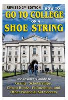 How to Go to College on a Shoe String The Insider's Guide to Grants, Scholarships, Cheap Books, Fellowships, and Other Financial Aid Secrets 1620231182 Book Cover