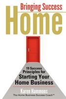 Bringing Success Home: 19 Principles for Starting Your Home-Based Service Business 1478118091 Book Cover