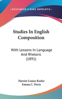 Studies in English Composition: With Lessons in Language and Rhetoric 1165095157 Book Cover
