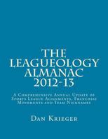 The Leagueology Almanac 2012-13: A Comprehensive Annual Update of Sports League Alignments, Franchise Movements and Team Nicknames 1492198765 Book Cover