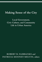Making Sense of the City: Local Government, Civic Culture, and Community Life in Urban America (Urban Life and Urban Landscape Series) 0814257194 Book Cover