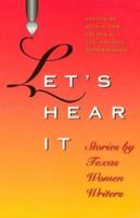 Let's Hear It: Stories by Texas Women Writers (Tarleton State University Southwestern Studies in the Humanities, No. 16) 1585442933 Book Cover