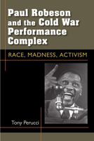 Paul Robeson and the Cold War Performance Complex: Race, Madness, Activism 0472051687 Book Cover