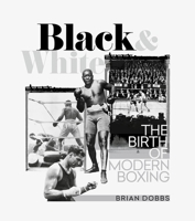 Black  White: The Birth of Modern Boxing 178531890X Book Cover