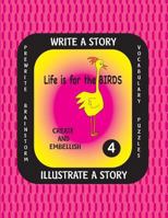 LIFE IS FOR THE BIRDS -Write a Story-Volume Four: Learn about the Common Murre, Eastern Rosella, Marbled Godwit, Sunbittern and Western Scrub Jay. Aft 1540847853 Book Cover
