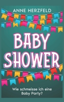 Baby Shower - Wie schmeisse ich eine Baby Party?: Unvergessliche Momente für die werdende Mama: Tipps und Tricks für die perfekte Baby-Party 2243935953 Book Cover