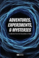 Adventures, Experiments, and Mysteries: A collection from the Storytellers of Read 1387774212 Book Cover