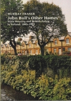 John Bull's Other Homes: State Housing and British Policy in Ireland, 1883-1922 0853236704 Book Cover