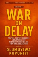 WAR ON DELAY: PRAYERS, PROPHETIC DECREES & DEVOTIONAL FIRE TO BREAK STAGNATION AND STEP INTO ACCELERATION B0FKSCL6R4 Book Cover