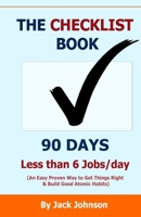 The Checklist Book 90 Days, Less Than 6 Jobs/Day: An Easy Proven Way To Get Things Right & Build Good Automic Habits B0884B47TM Book Cover