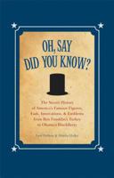 Oh, Say Did You Know?: The Secret History of America's Famous Figures, Fads, Innovations & Emblems 1606520350 Book Cover
