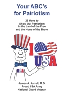 Your ABC's For Patriotism: 26 Ways to Show Our Patriotism in the Land of the Free and the Home of the Brave 0982560133 Book Cover