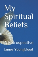 My Spiritual Beliefs: A Retrospective B08JV9JWX8 Book Cover