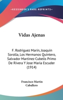 Vidas Ajenas: F. Rodriguez Marin, Joaquin Sorolla, Los Hermanos Quintero, Salvador Martinez Cubells Primo De Rivera Y Jose Maria Escuder 1104522144 Book Cover