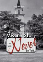 The Mission Story That Will Never Be Told 1477118179 Book Cover