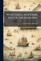 What Good May Come Out of the India Bill 1175357766 Book Cover