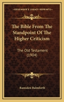 The Bible From The Standpoint Of The Higher Criticism: The Old Testament 0548713448 Book Cover