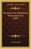 Die Dauer Der Offentlichen Wirksamkeit Jesu (1906) 1148067655 Book Cover