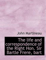 The Life and Correspondence of the Right Hon. Sir Bartle Frere, Bart 1022037439 Book Cover