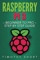 Raspberry Pi 3: Beginner to Pro - Step by Step Guide 1539342980 Book Cover