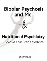 Bipolar Psychosis and Me + Nutritional Psychiatry: Food as Your Brain's Medicine: 2-Books-In-1 B0C12GNN6L Book Cover