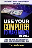 Use Your Computer to Make Money in 2018: How to Make Money from Home: The Definite Guide to Grow Your Income Fast! Set Up Today! 1982045906 Book Cover